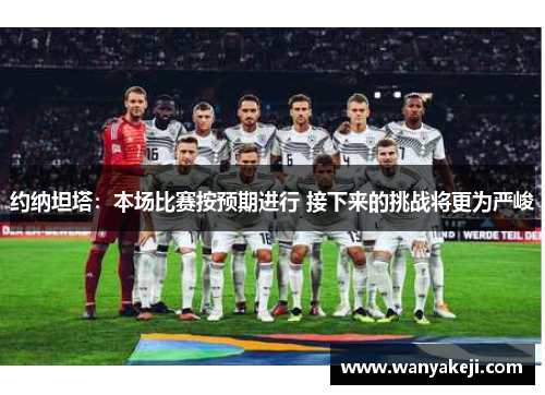 约纳坦塔：本场比赛按预期进行 接下来的挑战将更为严峻