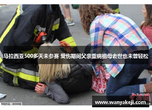 马拉西亚500多天未参赛 受伤期间父亲重病祖母去世也未曾轻松