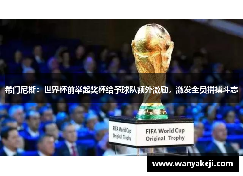 希门尼斯：世界杯前举起奖杯给予球队额外激励，激发全员拼搏斗志